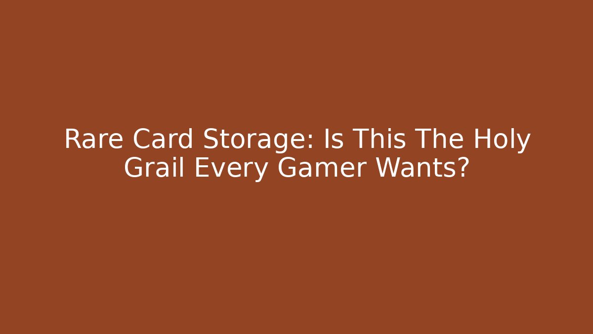 Rare Card Storage: Is This The Holy Grail Every Gamer Wants?