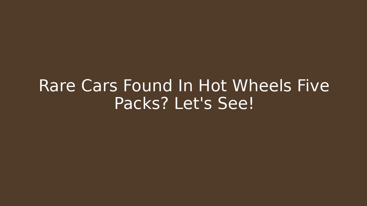 Rare Cars Found In Hot Wheels Five Packs? Let's See!