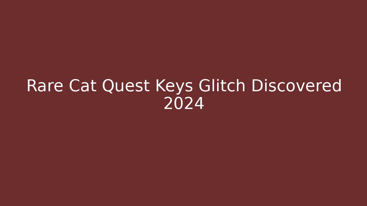 Rare Cat Quest Keys Glitch Discovered 2024