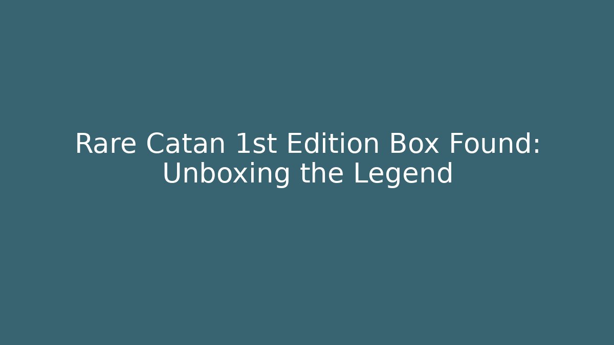Rare Catan 1st Edition Box Found: Unboxing the Legend