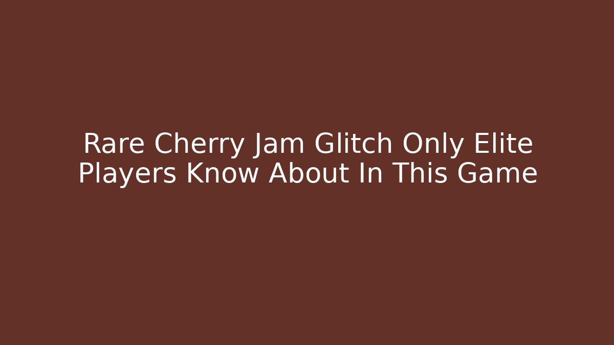 Rare Cherry Jam Glitch Only Elite Players Know About In This Game