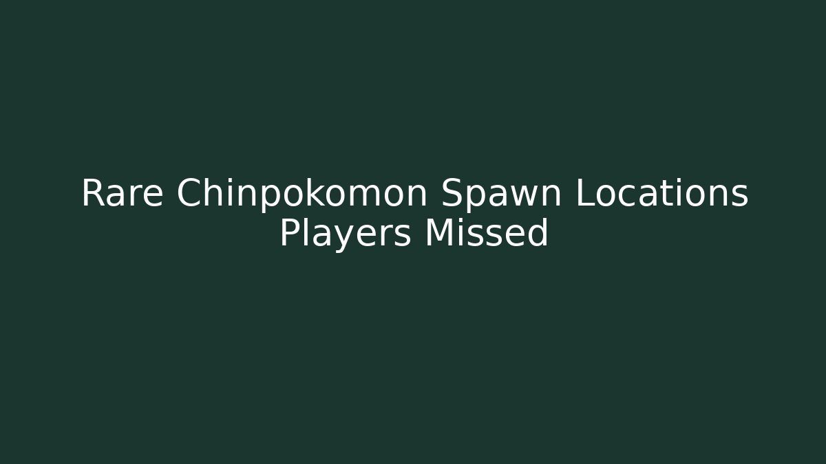 Rare Chinpokomon Spawn Locations Players Missed