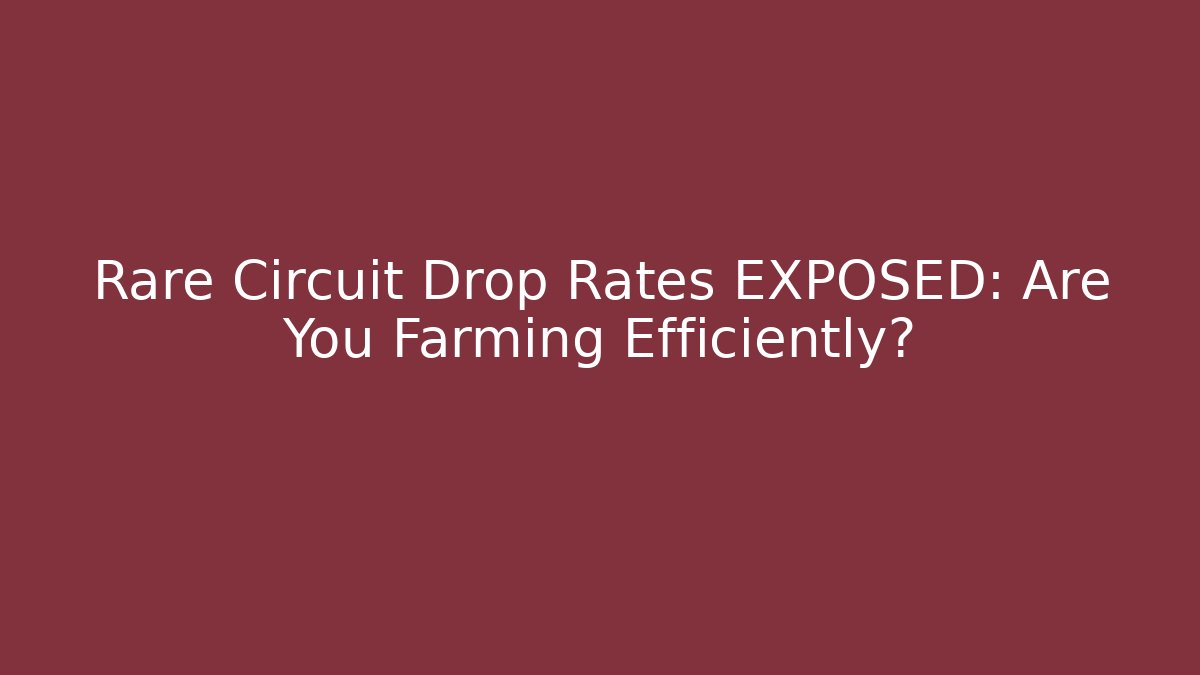 Rare Circuit Drop Rates EXPOSED: Are You Farming Efficiently?