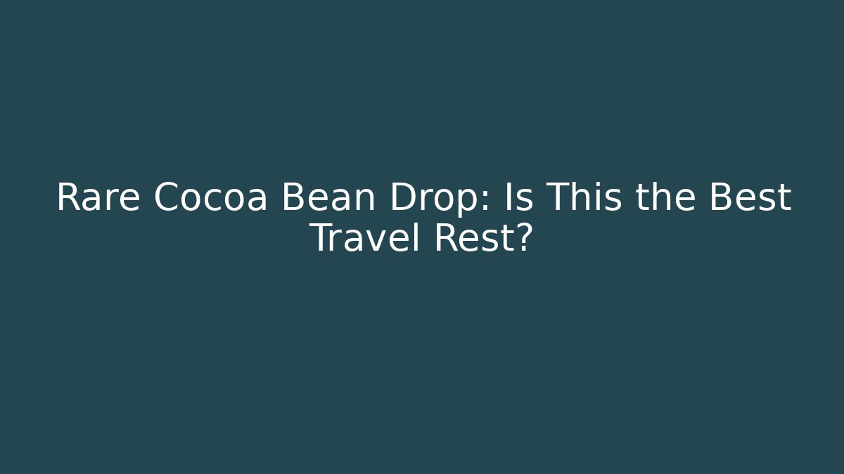 Rare Cocoa Bean Drop: Is This the Best Travel Rest?