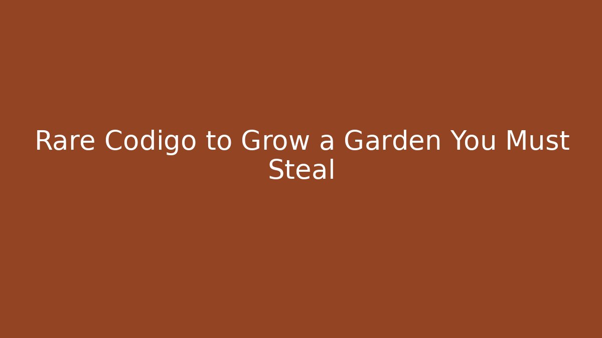 Rare Codigo to Grow a Garden You Must Steal