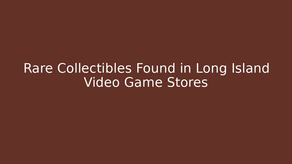 Rare Collectibles Found in Long Island Video Game Stores