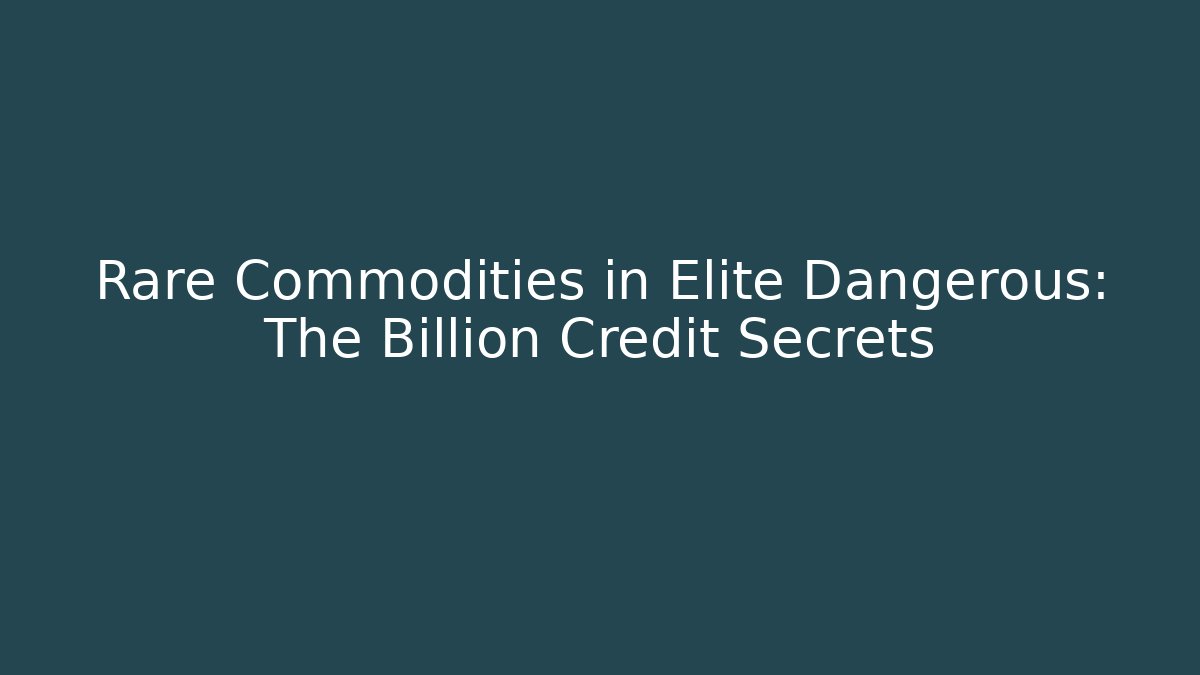 Rare Commodities in Elite Dangerous: The Billion Credit Secrets