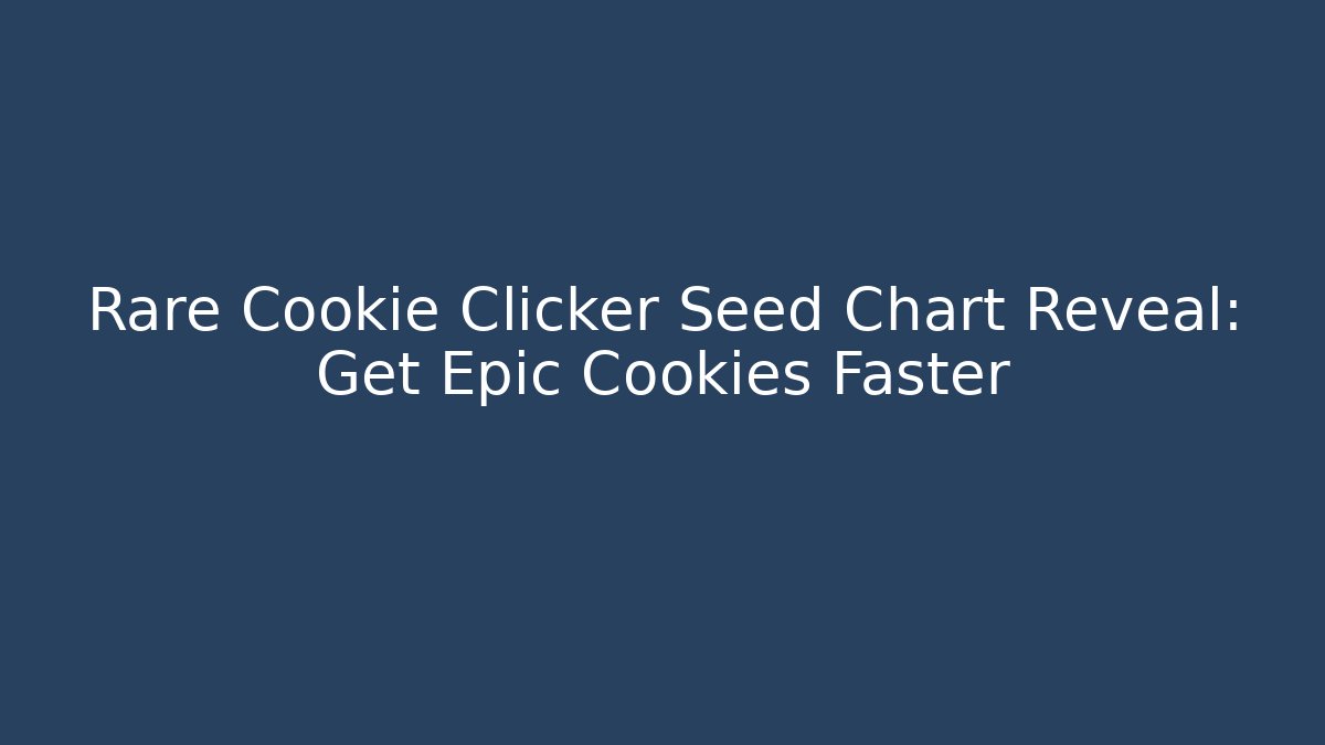 Rare Cookie Clicker Seed Chart Reveal: Get Epic Cookies Faster