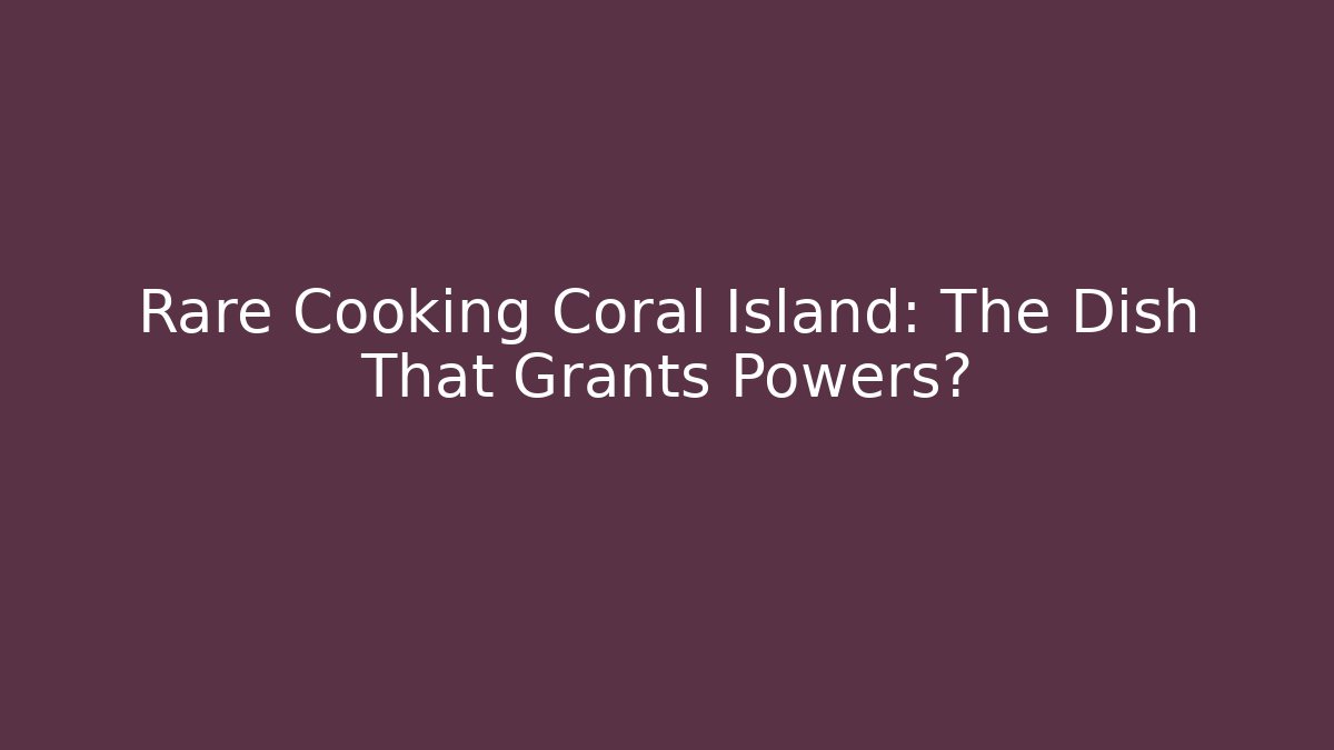 Rare Cooking Coral Island: The Dish That Grants Powers?