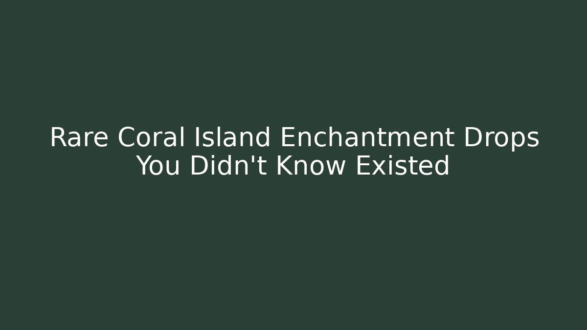 Rare Coral Island Enchantment Drops You Didn't Know Existed