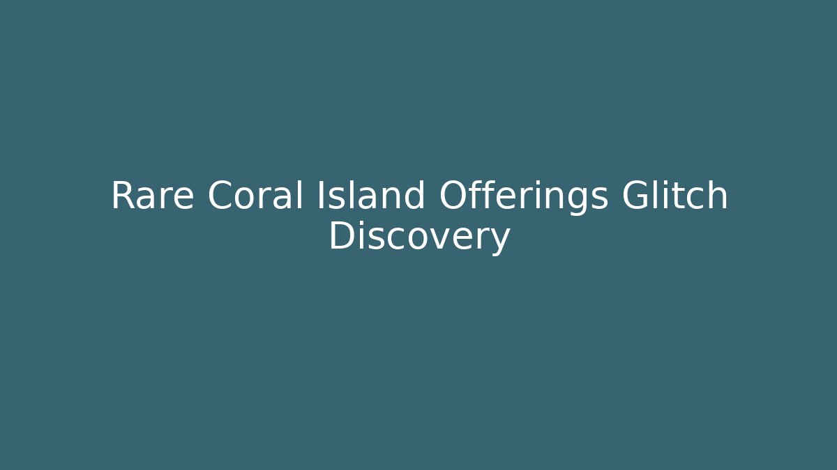 Rare Coral Island Offerings Glitch Discovery