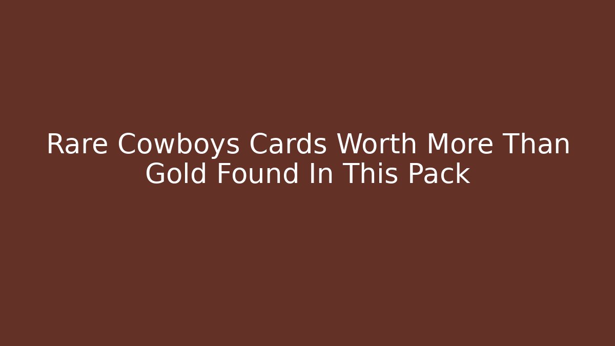 Rare Cowboys Cards Worth More Than Gold Found In This Pack