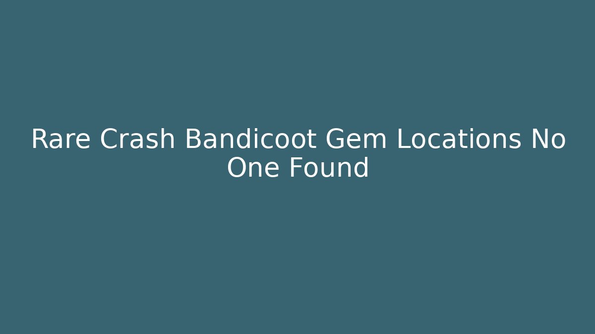 Rare Crash Bandicoot Gem Locations No One Found