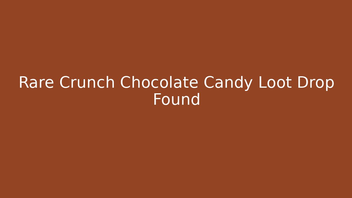 Rare Crunch Chocolate Candy Loot Drop Found