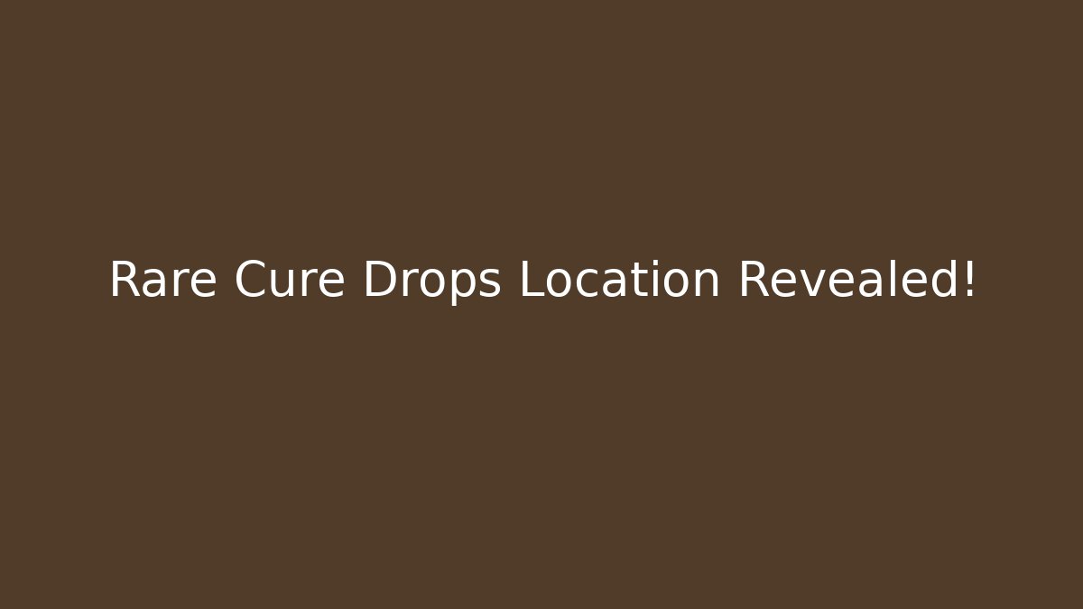 Rare Cure Drops Location Revealed!