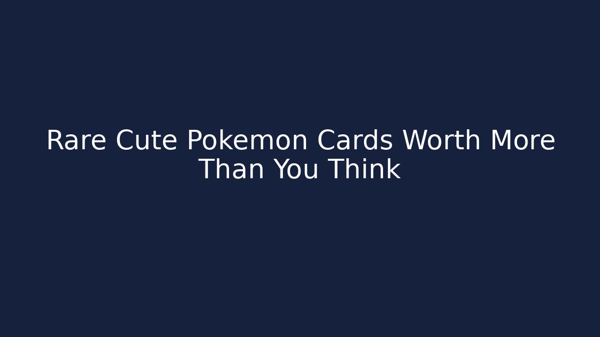 Rare Cute Pokémon Cards Worth More Than You Think