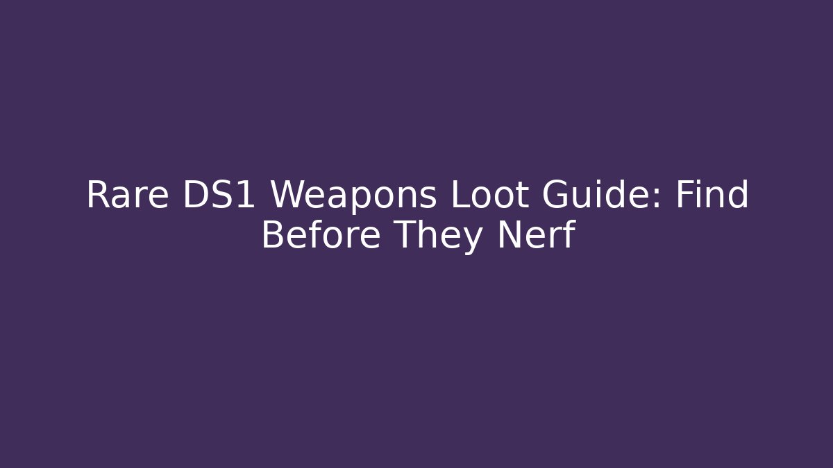 Rare DS1 Weapons Loot Guide: Find Before They Nerf