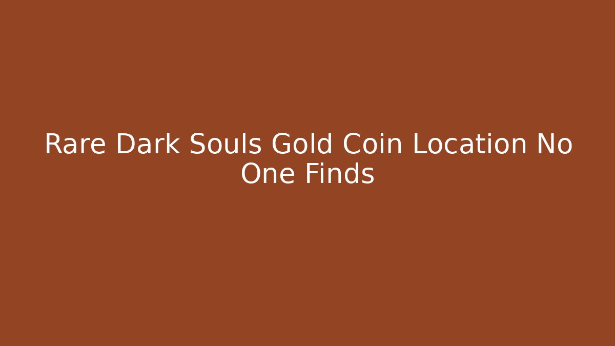Rare Dark Souls Gold Coin Location No One Finds