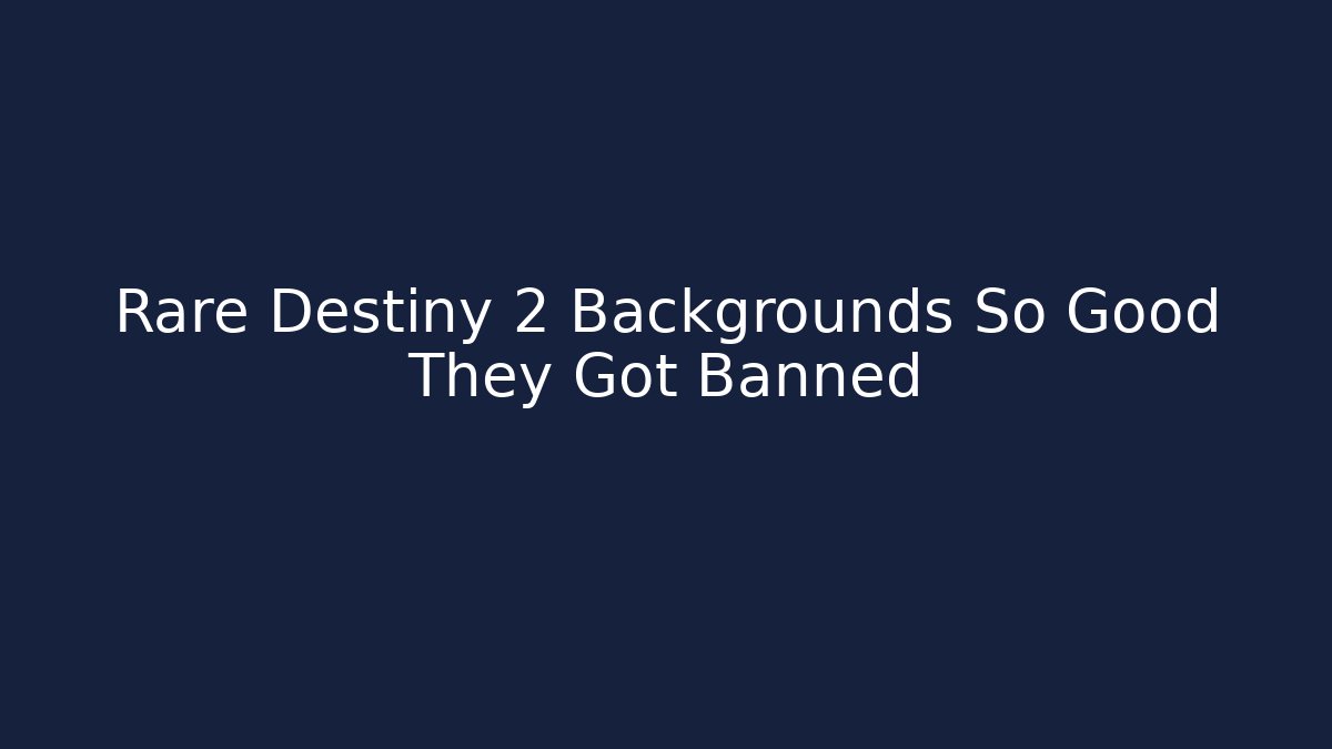 Rare Destiny 2 Backgrounds So Good They Got Banned