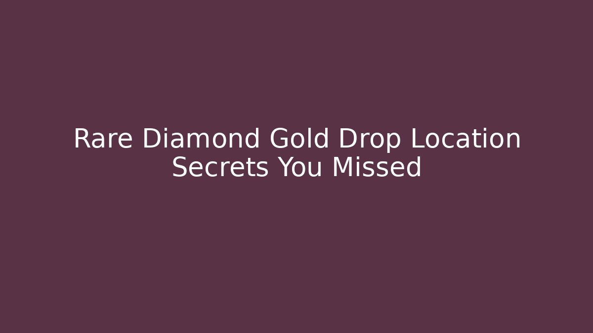 Rare Diamond Gold Drop Location Secrets You Missed