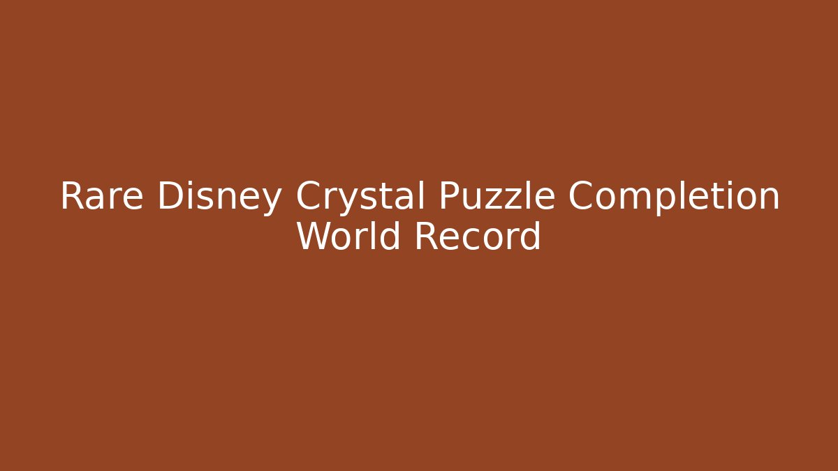 Rare Disney Crystal Puzzle Completion World Record