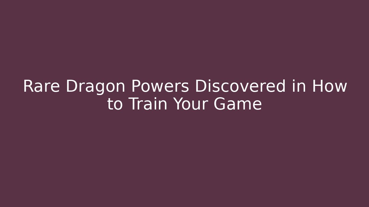 Rare Dragon Powers Discovered in How to Train Your Game