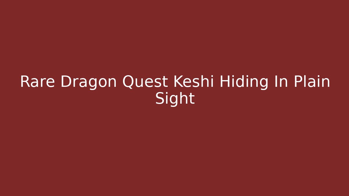 Rare Dragon Quest Keshi Hiding In Plain Sight