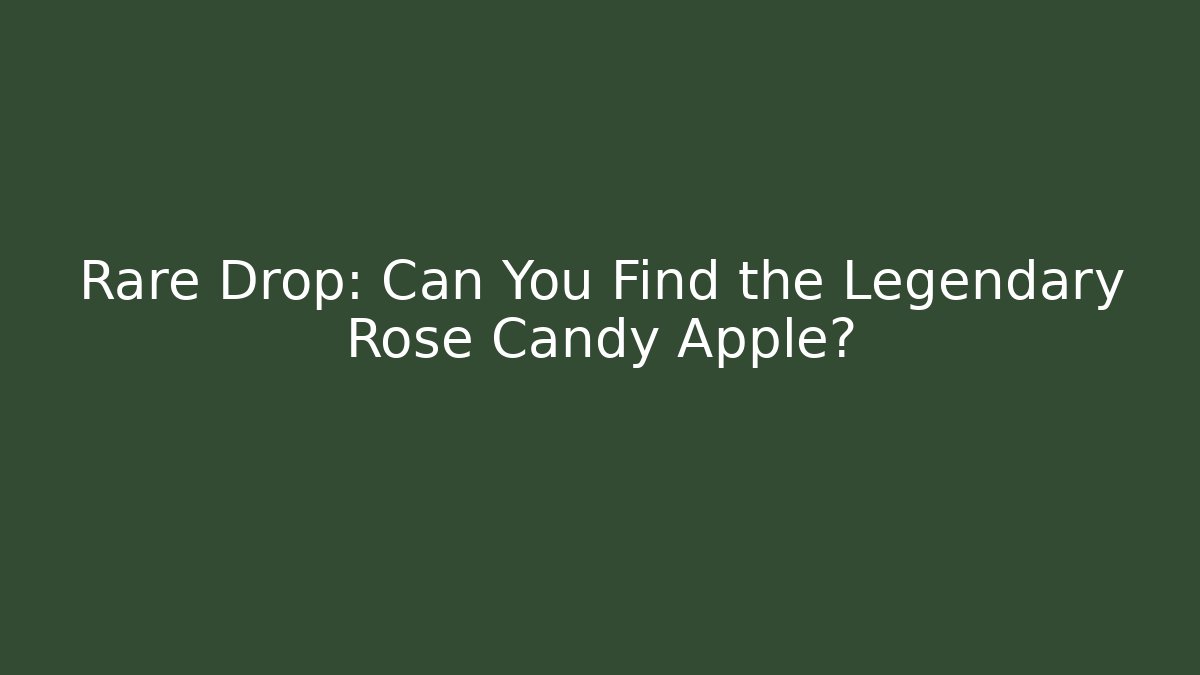 Rare Drop: Can You Find the Legendary Rose Candy Apple?