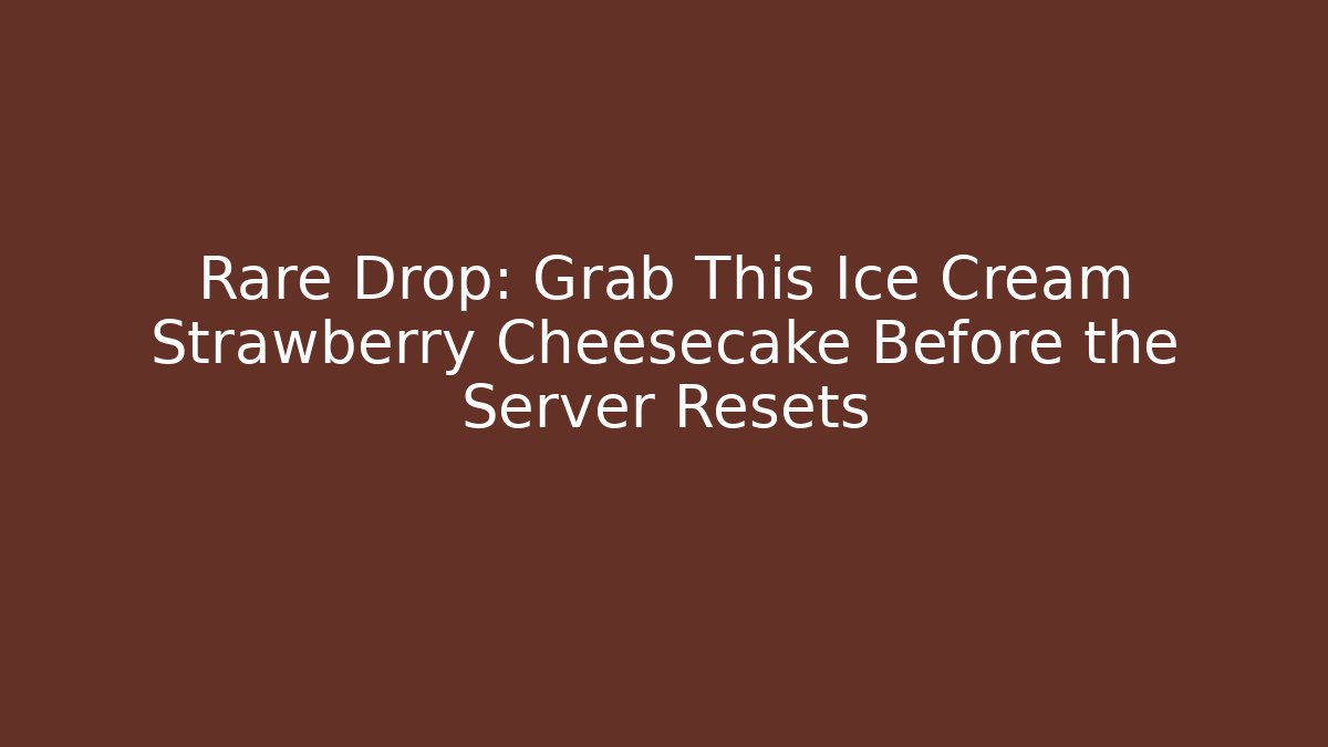 Rare Drop: Grab This Ice Cream Strawberry Cheesecake Before the Server Resets