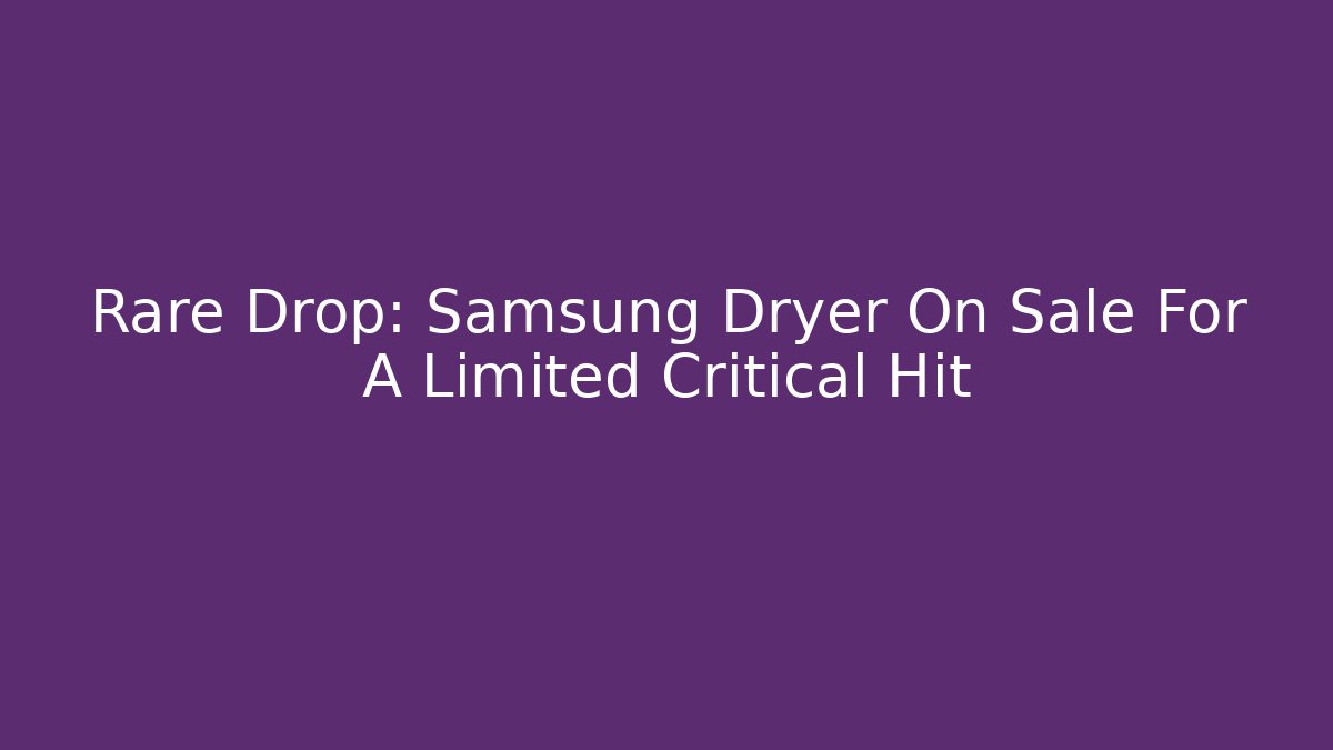 Rare Drop: Samsung Dryer On Sale For A Limited Critical Hit