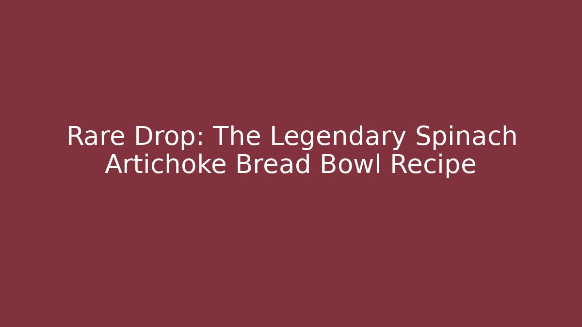Rare Drop: The Legendary Spinach Artichoke Bread Bowl Recipe - Critter Realm