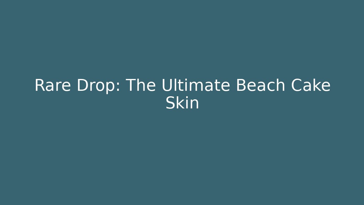 Rare Drop: The Ultimate Beach Cake Skin