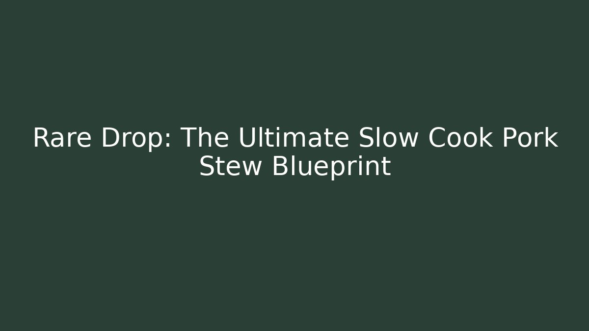 Rare Drop: The Ultimate Slow Cook Pork Stew Blueprint - Critter Realm