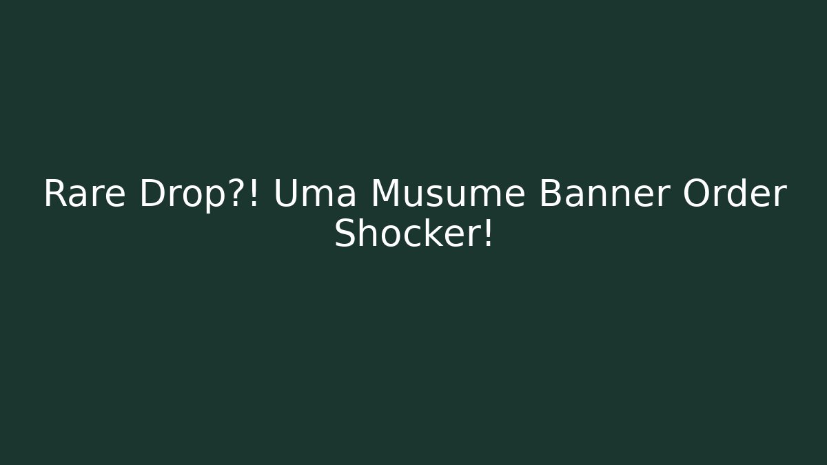 Rare Drop?! Uma Musume Banner Order Shocker!