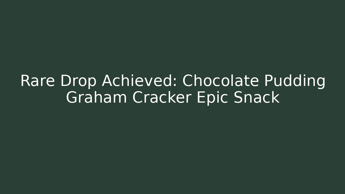 Rare Drop Achieved: Chocolate Pudding Graham Cracker Epic Snack