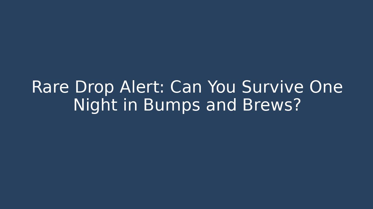Rare Drop Alert: Can You Survive One Night in Bumps and Brews?