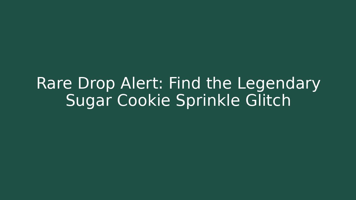 Rare Drop Alert: Find the Legendary Sugar Cookie Sprinkle Glitch
