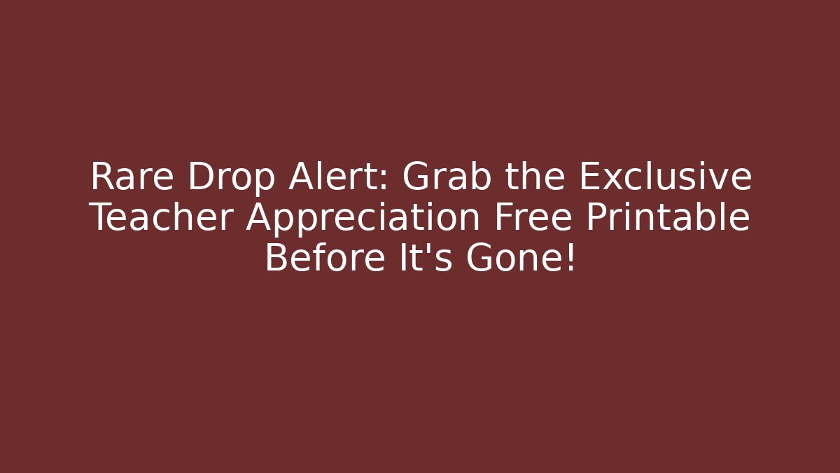 Rare Drop Alert: Grab the Exclusive Teacher Appreciation Free Printable Before It's Gone!