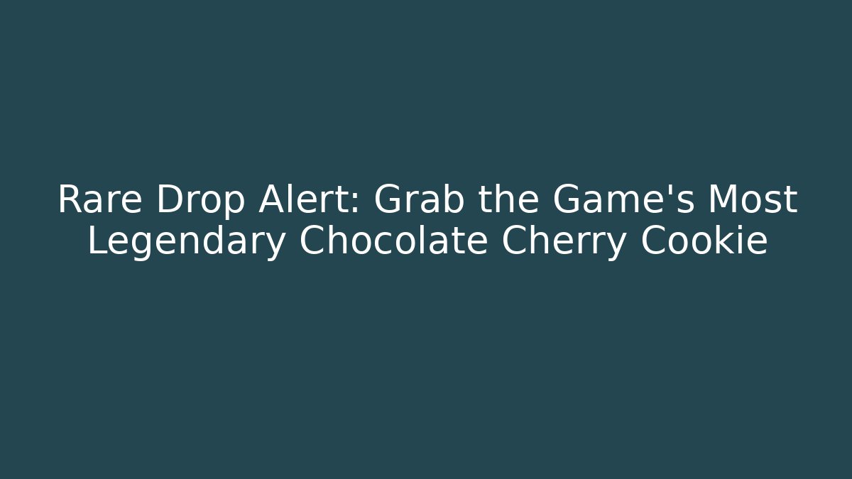 Rare Drop Alert: Grab the Game's Most Legendary Chocolate Cherry Cookie