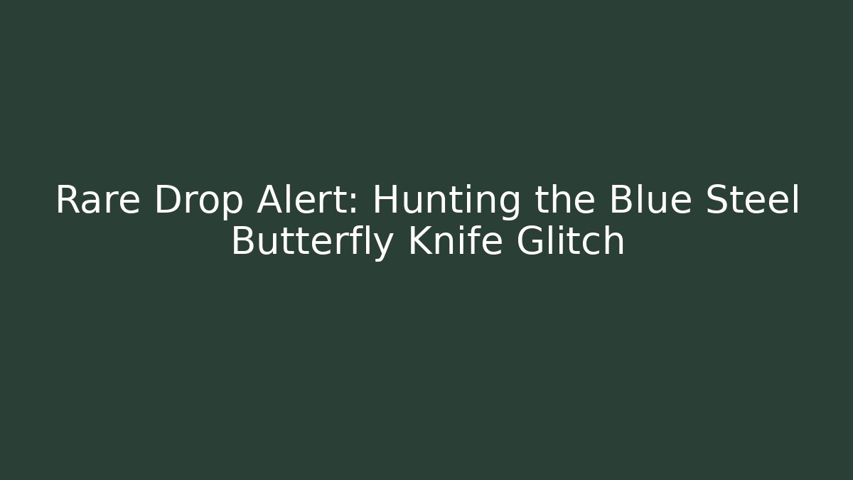 Rare Drop Alert: Hunting the Blue Steel Butterfly Knife Glitch - Critter Realm