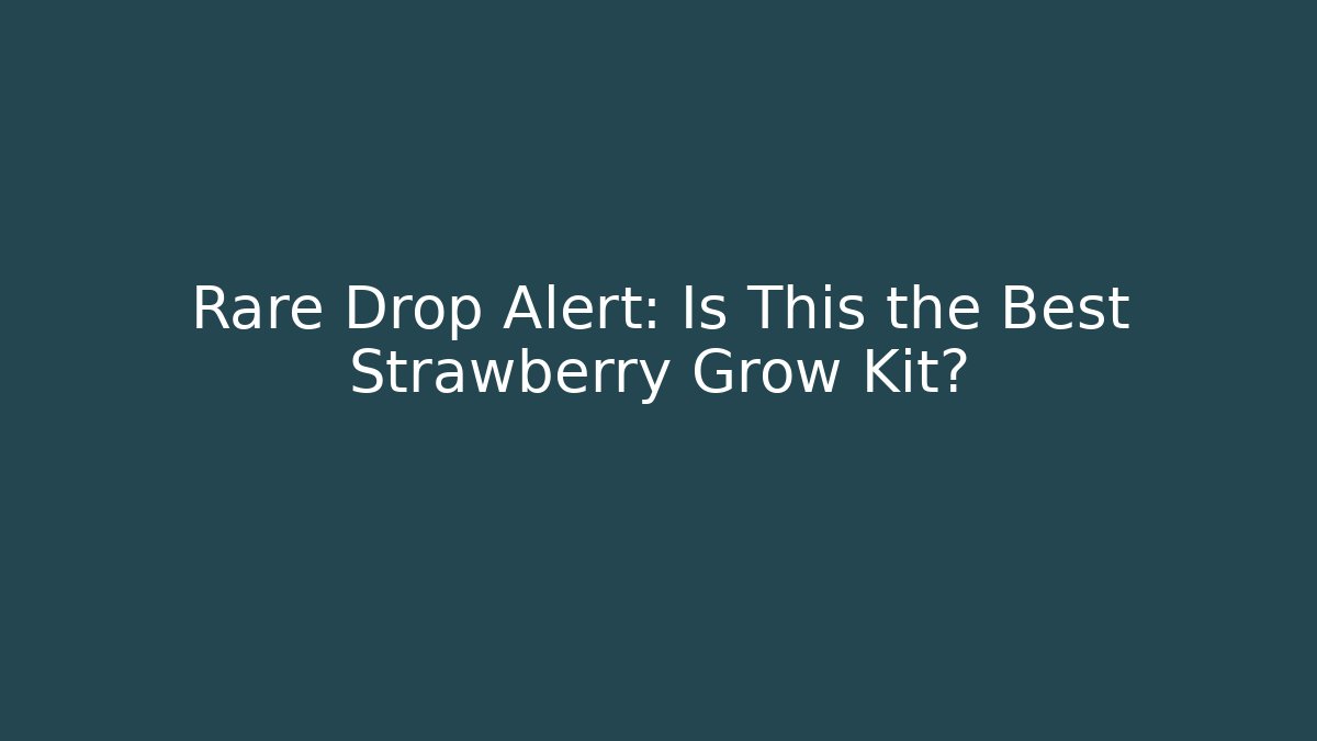 Rare Drop Alert: Is This the Best Strawberry Grow Kit?