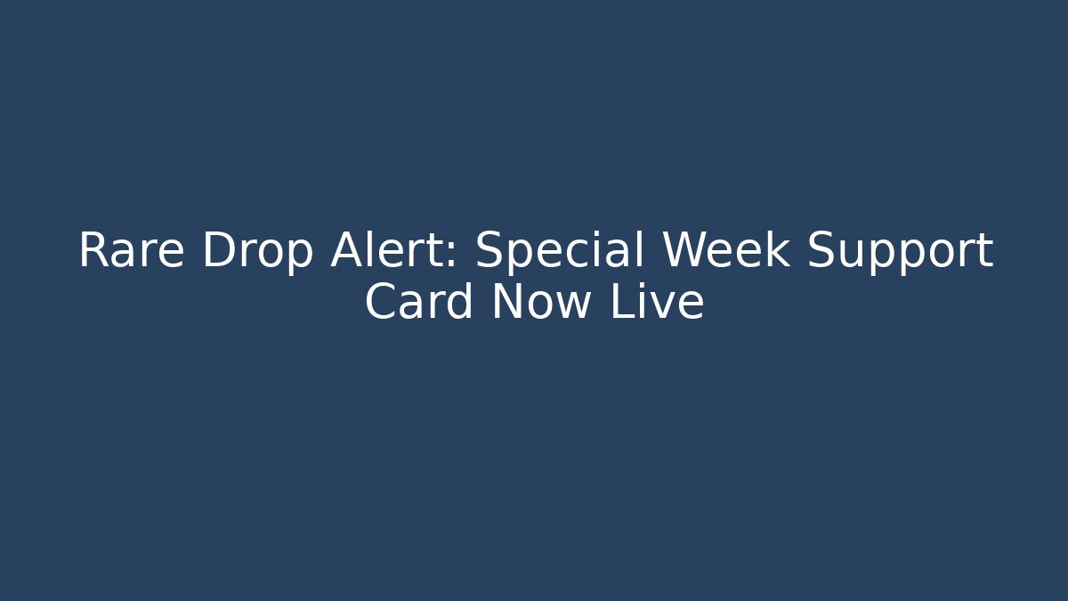 Rare Drop Alert: Special Week Support Card Now Live