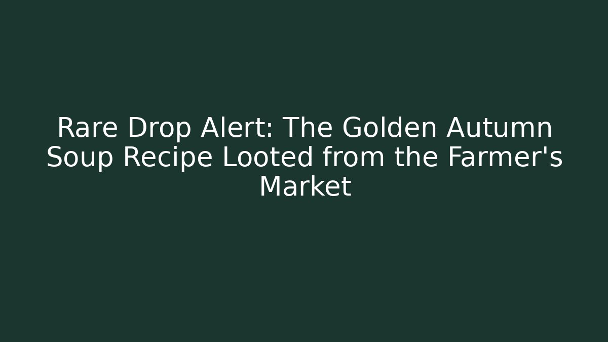 Rare Drop Alert: The Golden Autumn Soup Recipe Looted from the Farmer's Market