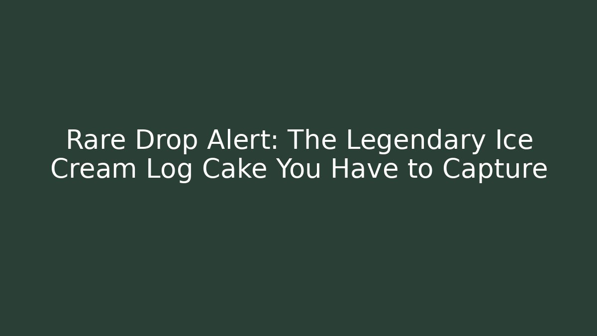 Rare Drop Alert: The Legendary Ice Cream Log Cake You Have to Capture