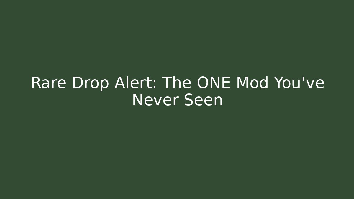 Rare Drop Alert: The ONE Mod You’ve Never Seen
