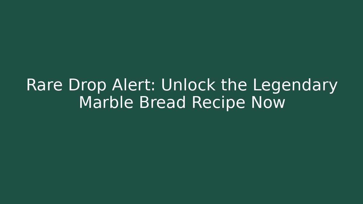 Rare Drop Alert: Unlock the Legendary Marble Bread Recipe Now