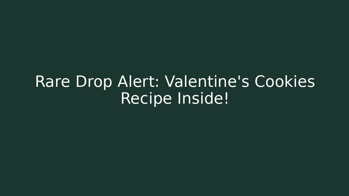 Rare Drop Alert: Valentine's Cookies Recipe Inside!