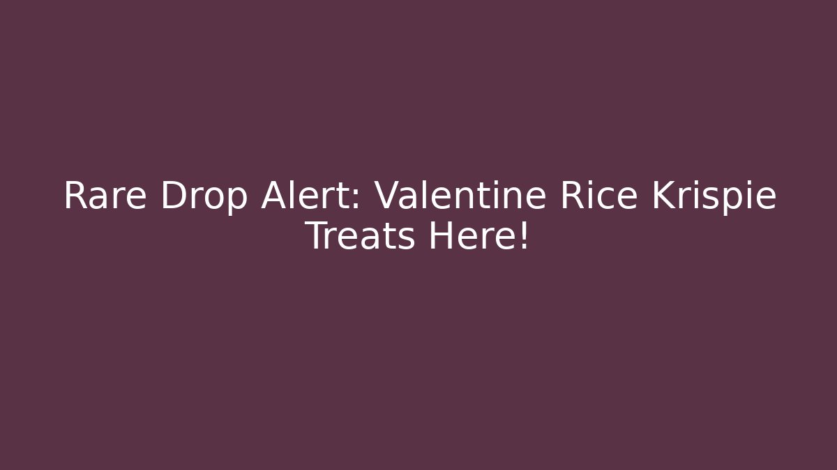 Rare Drop Alert: Valentine Rice Krispie Treats Here!