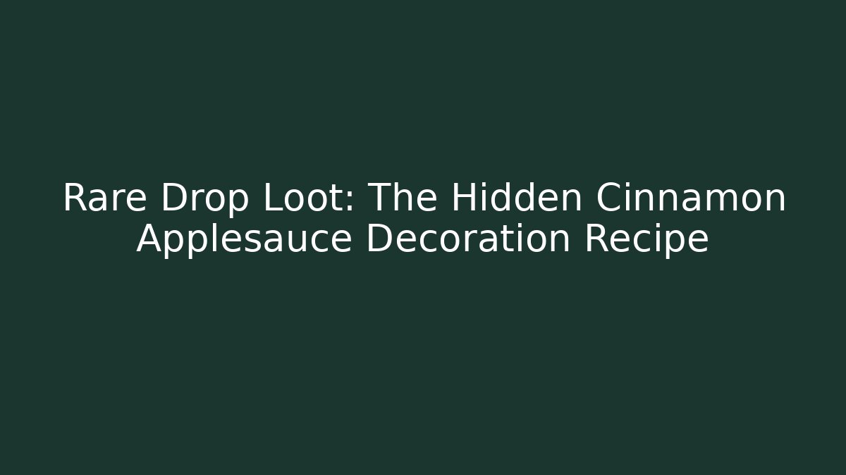 Rare Drop Loot: The Hidden Cinnamon Applesauce Decoration Recipe