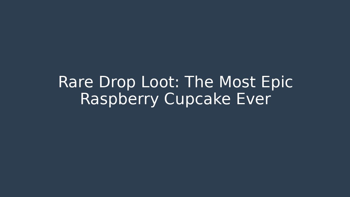Rare Drop Loot: The Most Epic Raspberry Cupcake Ever - Critter Realm